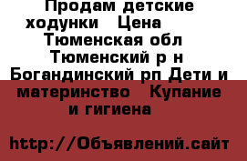  Продам детские ходунки › Цена ­ 700 - Тюменская обл., Тюменский р-н, Богандинский рп Дети и материнство » Купание и гигиена   